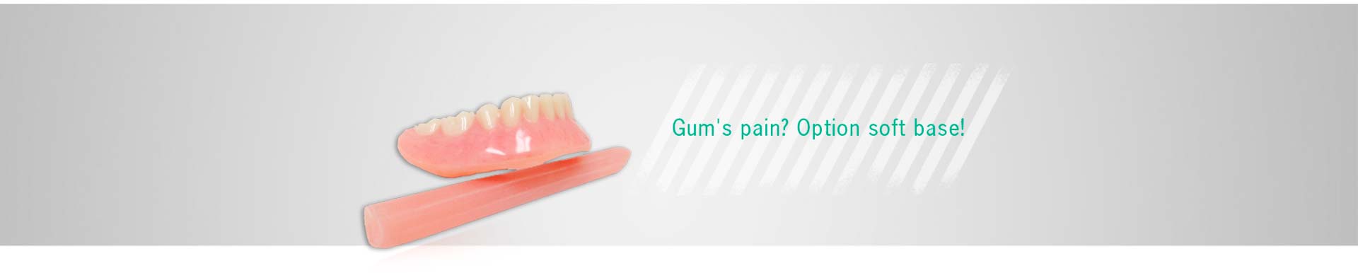 Gum's pain? Option soft base.
